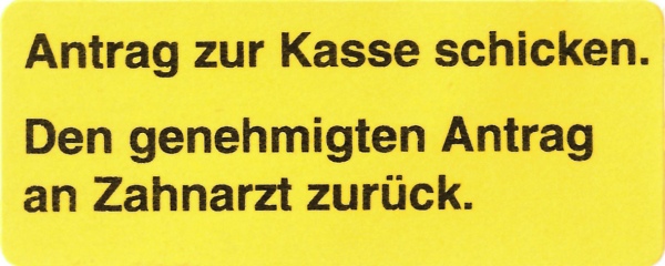 Antrag zur Kasse schicken. Den genehmigten Antrag an Zahnarzt zurück.