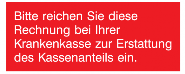 Bitte reichen Sie diese Rechnung bei Ihrer Krankenkasse zur Erstattung des Kassenanteils ein.