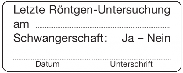 Letzte Röntgen-Untersuchung am…Schwangerschaft: Ja-NeinDatum Unterschrift - Etikett