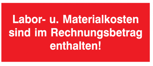 Labor-u.Materialkosten sind im Rechnungsbetrag enthalten!