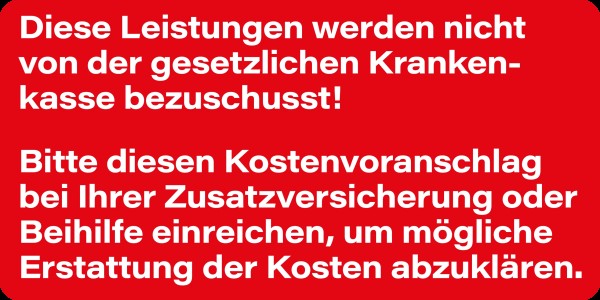 Diese Leistungen werden nicht von der gesetzlichen Krankenkasse bezuschusst! Bitte diesen Kostenvora