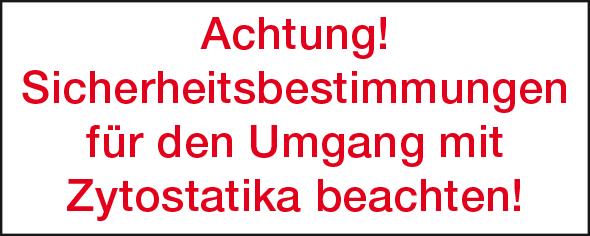 Achtung! Sicherheitsbestimmungen für den Umgang mit Zytostatika beachten!