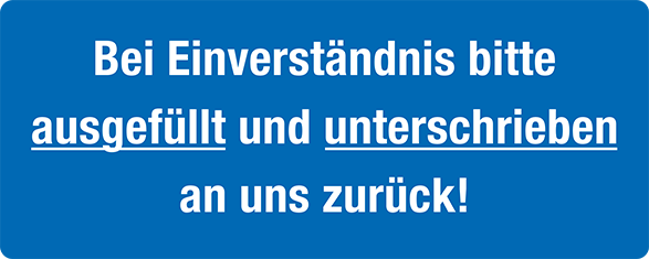 Bei Einverständnis bitte ausgefüllt und unterschrieben an uns zurück!