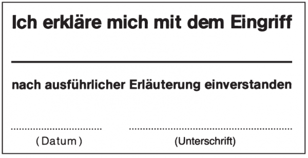 Ich erkläre mich mit dem Eingrieff nach ausführlicher Erläuterungen einverstanden (Datum) ...