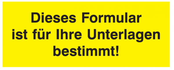 Dieses Formular ist für Ihre Unterlagen bestimmt!